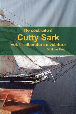 bokomslag Ho Costruito Il Cutty Sark Vol. II Alberatura E Velatura