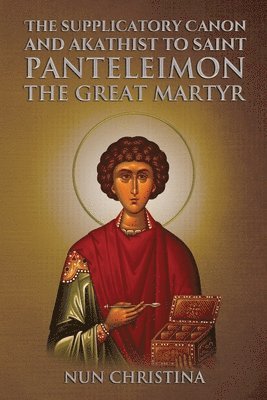 Supplicatory Canon and Akathist to Saint Panteleimon the Great Martyr 1