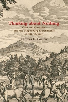 Thinking About Nothing: Otto Von Guericke and the Magdeburg Experiments on the Vacuum 1