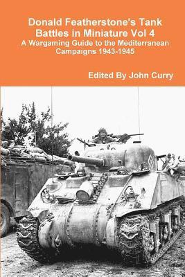 Donald Featherstone's Tank Battles in Miniature Vol 4 A Wargaming Guide to the Mediterranean Campaigns 1943-1945 1