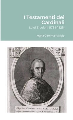 I Testamenti dei Cardinali: Luigi Ercolani (1758-1825) 1