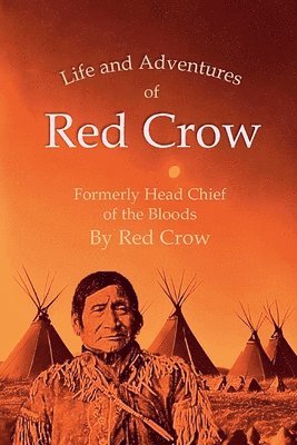 bokomslag The Life and Adventures of Red Crow, Formerly Head Chief of the Bloods