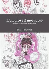 bokomslag L'utopico E Il Mostruoso. Romero, Herzog, Dick, Nagai, Zappa