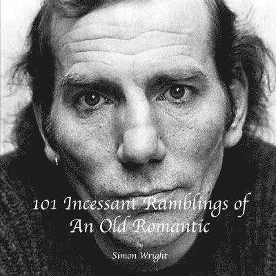 Simon Wright - 101 Incessant Rambings of an Old Romantic, Häftad