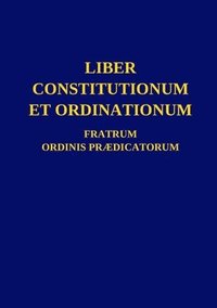 bokomslag Liber Constitutionum et Ordinationum Fratrum Ordinis Prædicatorum