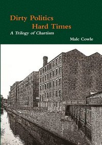 bokomslag Dirty Politics - Hard Times - A Trilogy of Chartism