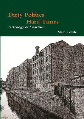 Dirty Politics - Hard Times - A Trilogy of Chartism 1