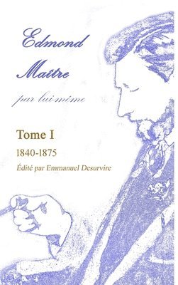 Edmond Matre, par lui-mme, Tome I 1