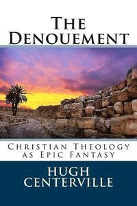 bokomslag The Denouement: Christian Theology as Epic Fantasy