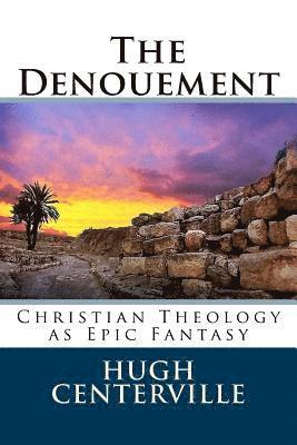 bokomslag The Denouement: Christian Theology as Epic Fantasy