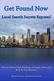 bokomslag Get Found Now! Local Search Secrets Exposed: Learn How to Achieve High Rankings in Google, Yahoo and Bing