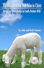 The Miracle of the New Man in Christ: Breaking Strongholds in God's Perfect Will