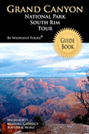 bokomslag Grand Canyon National Park South Rim Tour Guide Book: Your personal tour guide for Grand Canyon travel adventure!
