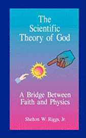 bokomslag The Scientific Theory of God: A Bridge Between Faith and Physics