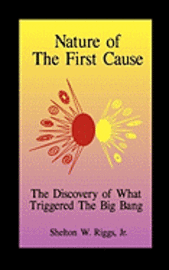 Nature of the First Cause: The Discovery of What Triggered The Big Bang 1
