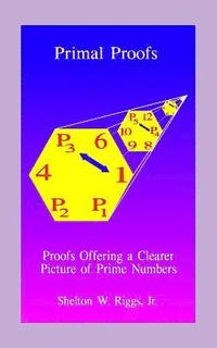 bokomslag Primal Proofs: Proofs Offering a Clearer Picture of Prime Numbers