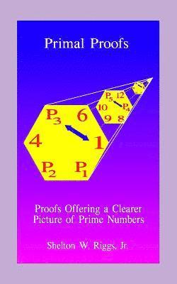 Primal Proofs: Proofs Offering a Clearer Picture of Prime Numbers 1