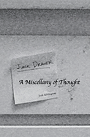 Junk Drawer: A Miscellany of Thought from J. W. Kilvington 1