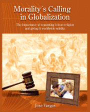 bokomslag Morality's Calling in Globalization: The importance of separating it from religions and giving it worldwide validity