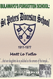 Bulawayo's Forgotten School: St Peter Diocesan School, A Historic Preview, 1911-1977 1