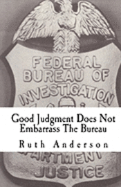 bokomslag Good Judgment Does Not Embarrass The Bureau: FBI - Finesse and Faux Pas