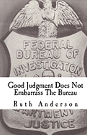 Ruth Anderson - Good Judgment Does Not Embarrass The Bureau: FBI - Finesse and Faux Pas, Häftad