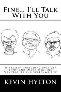 bokomslag Fine... I'll Talk with You: Interviews Including Pulitzer, Tony, and Oscar Winning Playwrights and Screenwriters