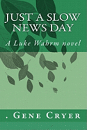 Just a Slow News Day: A Luke Wahrm novel by Gene Cryer 1