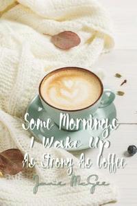 bokomslag Some Morninz I Wake Up as Strong as Coffee