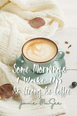 Janie L. McGee - Some Morninz I Wake Up as Strong as Coffee, Häftad