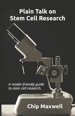 bokomslag Plain Talk on Stem Cell Research: A reader-friendly guide to the truth: destruction of human embryos is not necessary for success.