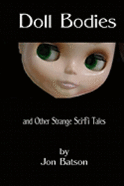 Jon Batson - Doll Bodies: and Other Strange Sci-Fi Tales, Häftad