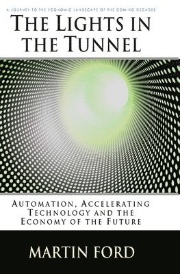 The Lights in the Tunnel: Automation, Accelerating Technology and the Economy of the Future 1