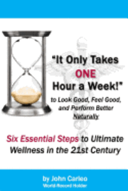 bokomslag It Only Takes One Hour a Week: Six Essential Steps to Ultimate Wellness in the 21st Century