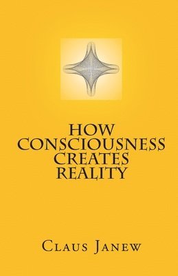 bokomslag How Consciousness Creates Reality