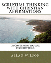 bokomslag Scriptual Thinking with Christian Affirmations: We Need More Then Positive Thinking We Need Scriptural Thinking Because That Is Right Thinking