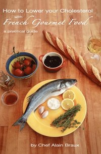 bokomslag How to Lower Your Cholesterol With French Gourmet Food: A practical guide