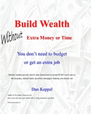 bokomslag Build Wealth Without Extra Money or Time: You don't need to budget or get an extra job