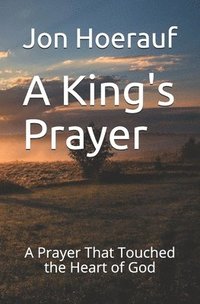 bokomslag A King's Prayer: A Prayer That Touched the Heart of God