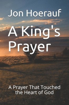 A King's Prayer: A Prayer That Touched the Heart of God 1