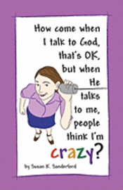 bokomslag How come when I talk to God, that's OK, but when He talks to me, people think I'm Crazy?: Channeled Messages from the Holy Spirit