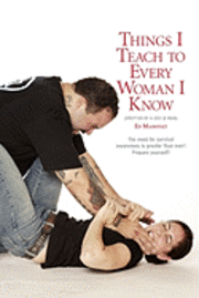 Things I Teach to Every Woman I Know.: Written by a 250 lb Man 1