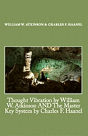 bokomslag Thought Vibration by William W. Atkinson AND The Master Key System by Charles F. Haanel