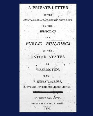 bokomslag A Private Letter to the Individual Members of Congress, on the Subject of the Public Buildings of the United States at Washington.