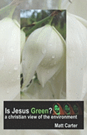 Is Jesus Green?: a christian view of the environment 1