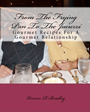 Vernon R. Bradley - From The Frying Pan To The Jacuzzi: Gourmet Recipes For A Gourmet Relationship, Häftad