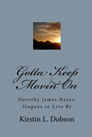 bokomslag Gotta Keep Movin' On: Dorothy James Hayes: Slogans to Live By