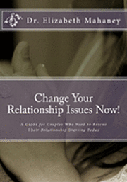 bokomslag Change Your Relationship Issues Now!: A Guide for Couples Who Need to Rescue Their Relationship Starting Today