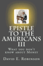 bokomslag Epistle to the Americans III: What you don't know about Money