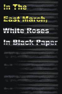 bokomslag In The East March, White Roses In Black Paper